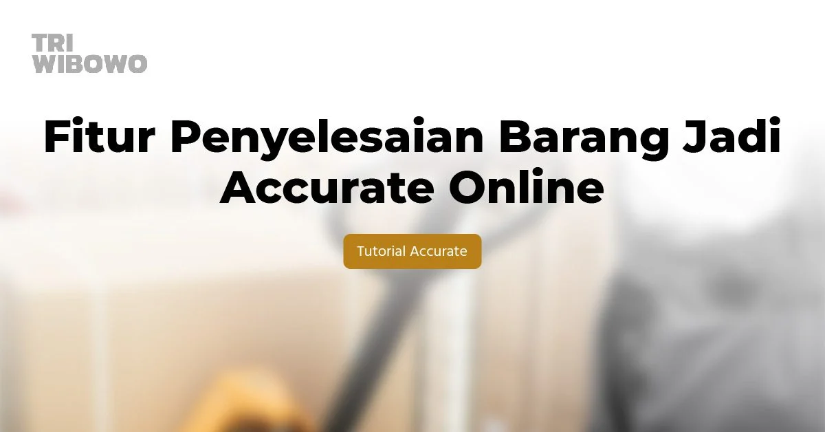 fitur penyelesaian barang jadi accurate online