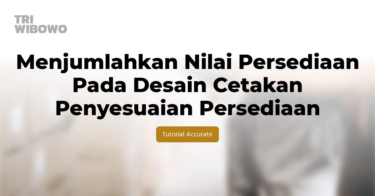 Menjumlahkan Nilai Persediaan Pada Desain Cetakan Penyesuaian Persediaan Accurate Online