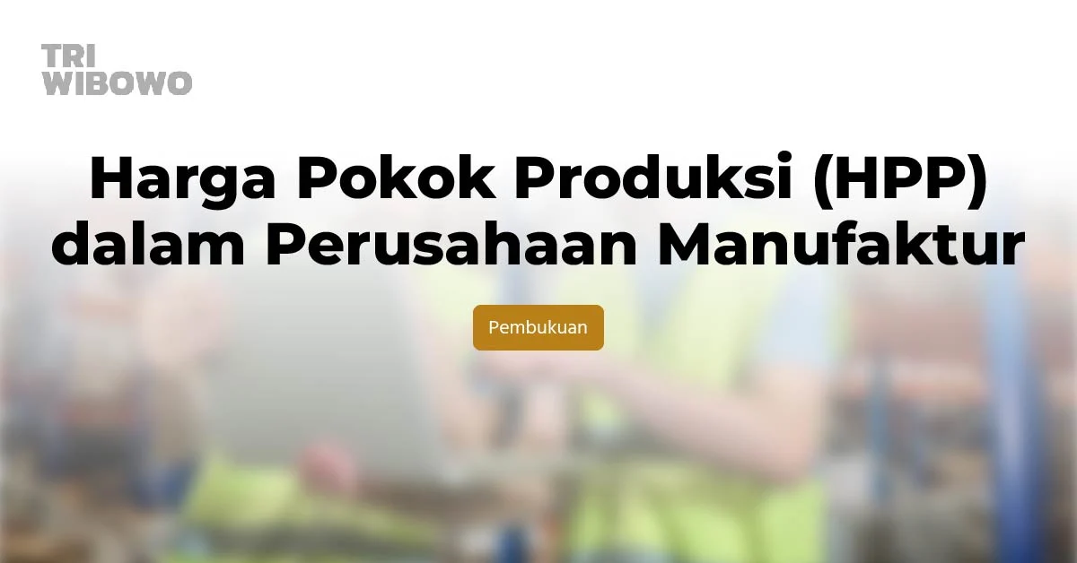 Harga Pokok Produksi (HPP) dalam Perusahaan Manufaktur