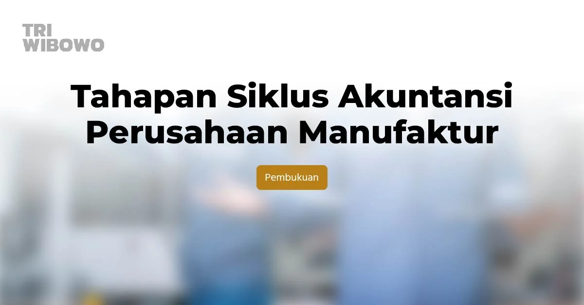 tahapan siklus akuntansi perusahaan manufaktur