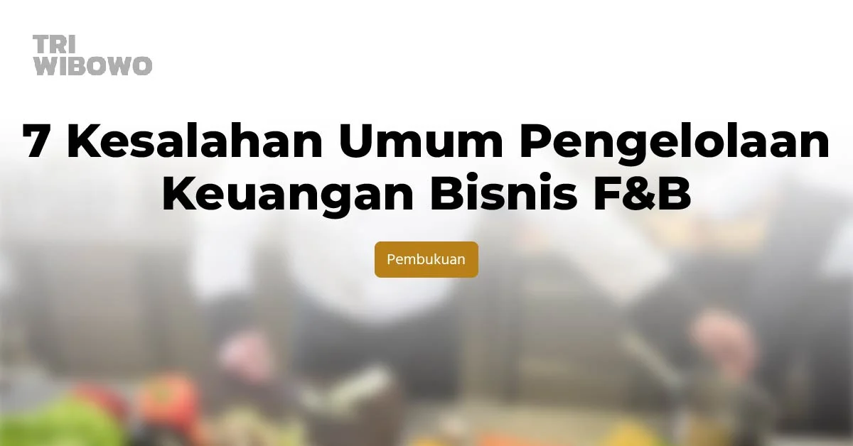 7 Kesalahan Umum Pengelolaan Keuangan Bisnis F&B