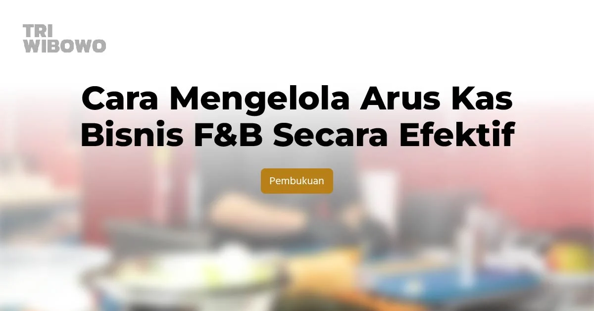 Cara Mengelola Arus Kas Bisnis F&B Secara Efektif