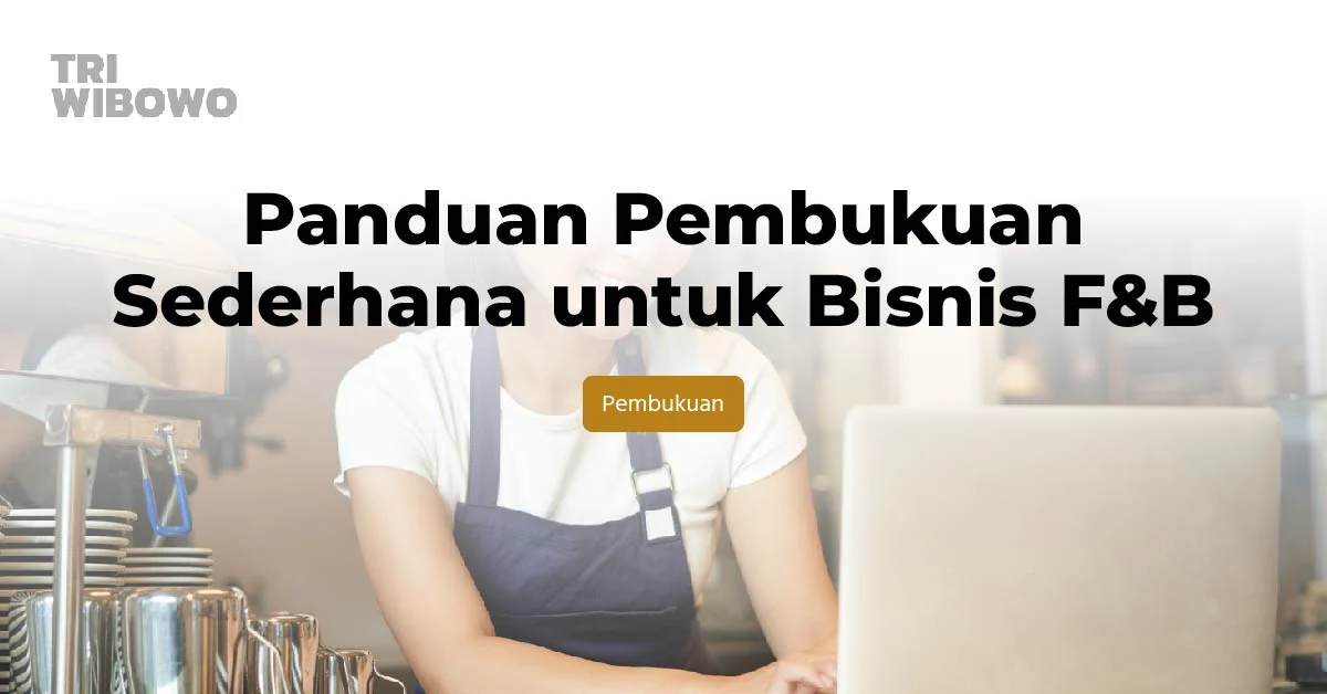 Panduan Pembukuan Sederhana untuk Bisnis F&B