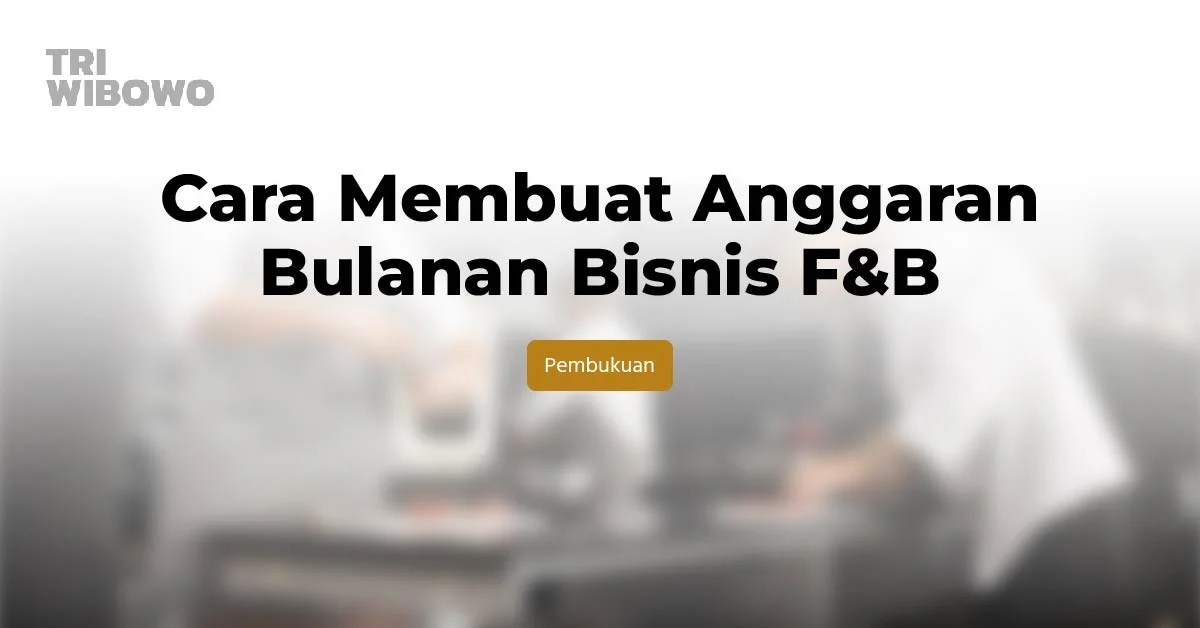 Cara Membuat Anggaran Bulanan Bisnis F&B