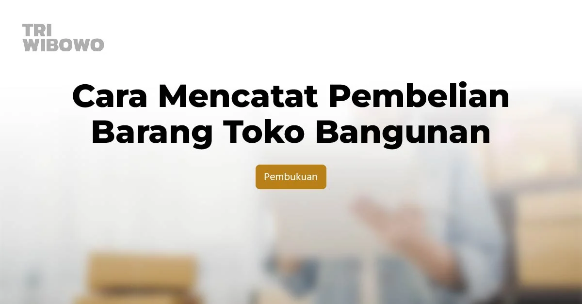 Cara Mencatat Pembelian Barang Toko Bangunan