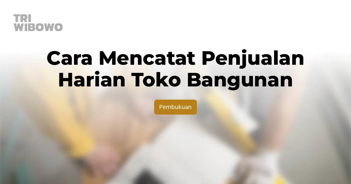 Cara Mencatat Penjualan Harian Toko Bangunan
