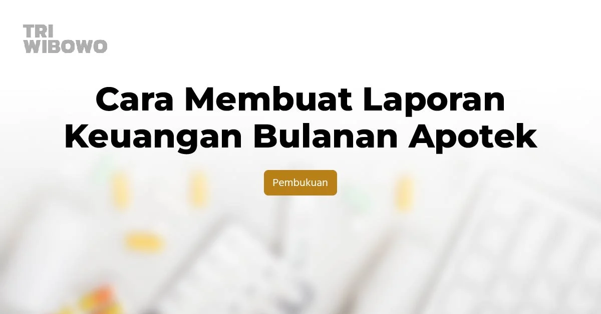 Cara Membuat Laporan Keuangan Bulanan Apotek