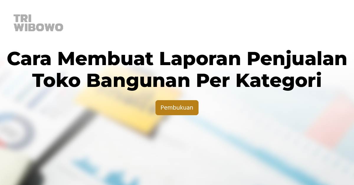 Cara Membuat Laporan Penjualan Toko Bangunan Per Kategori