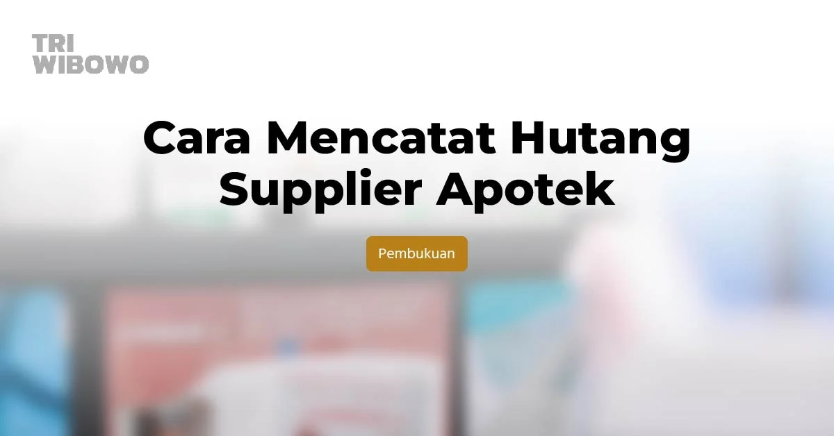 Cara Mencatat Hutang Supplier Apotek