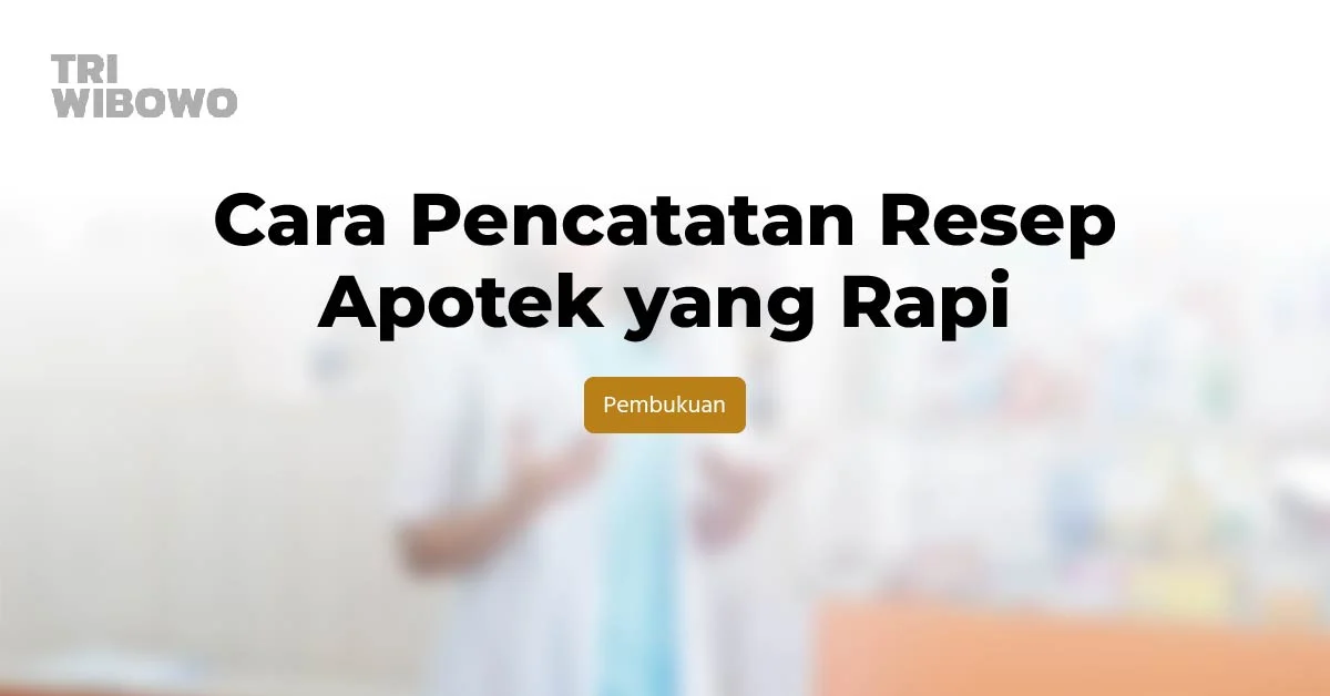 Cara Pencatatan Resep Apotek yang Rapi