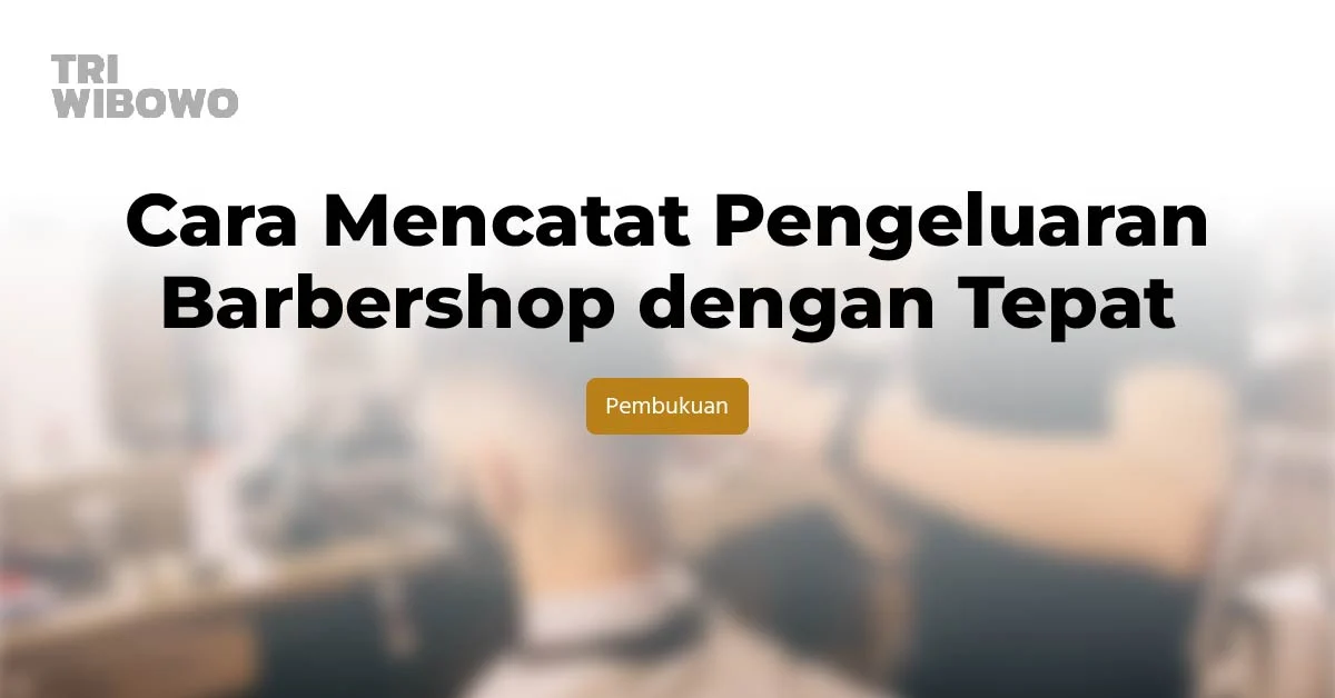Cara Mencatat Pengeluaran Barbershop dengan Tepat