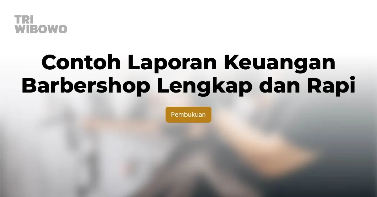 Contoh Laporan Keuangan Barbershop Lengkap dan Rapi