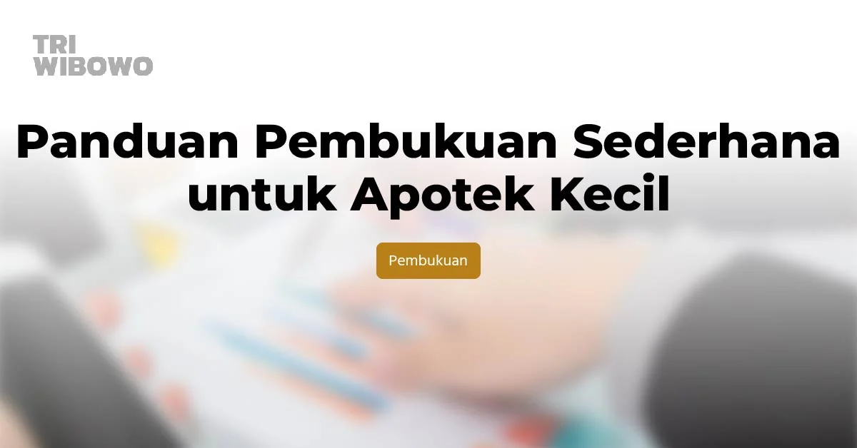 Panduan Pembukuan Sederhana untuk Apotek Kecil