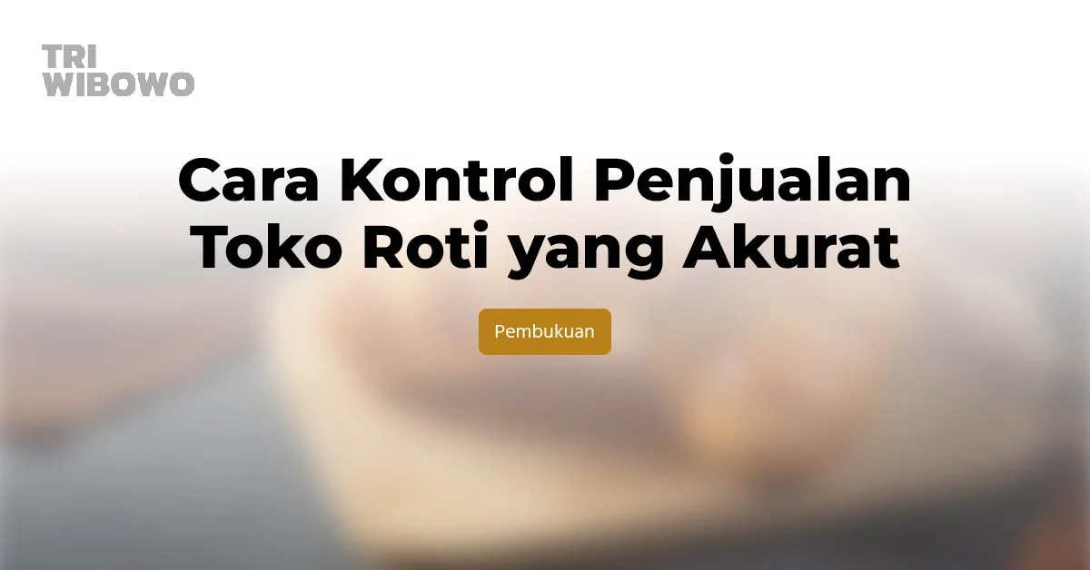 Cara Kontrol Penjualan Toko Roti yang Akurat