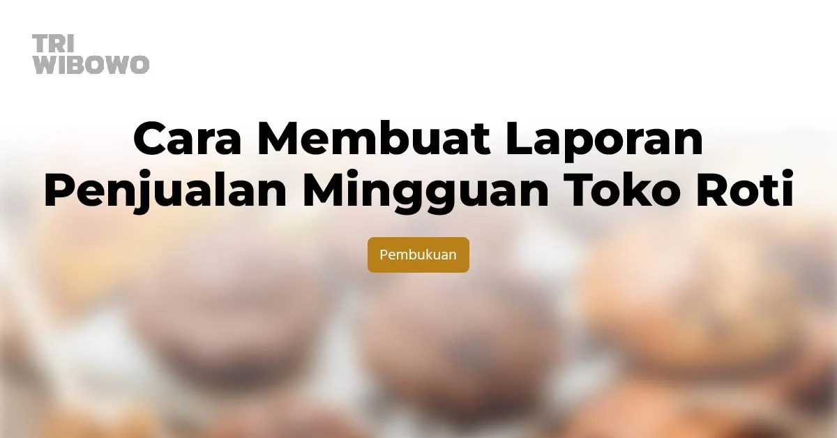 Cara Membuat Laporan Penjualan Mingguan Toko Roti