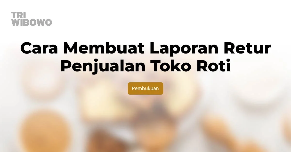 Cara Membuat Laporan Retur Penjualan Toko Roti