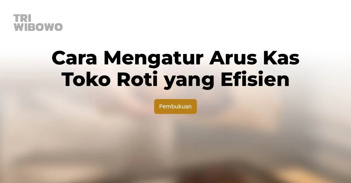 Cara Mengatur Arus Kas Toko Roti yang Efisien