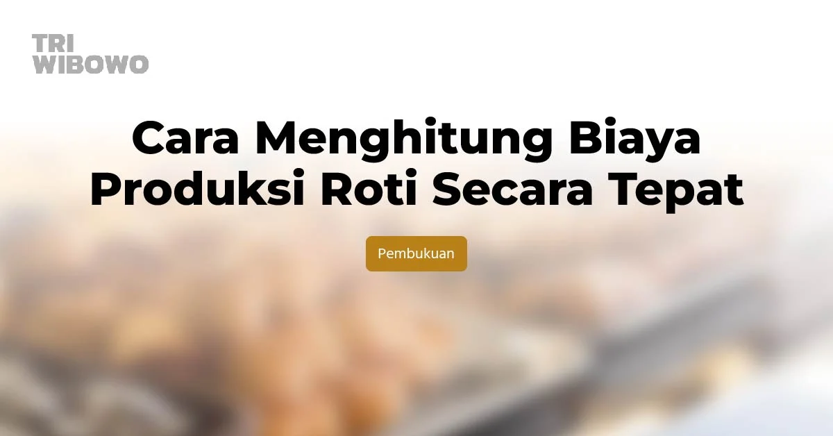 Cara Menghitung Biaya Produksi Roti Secara Tepat