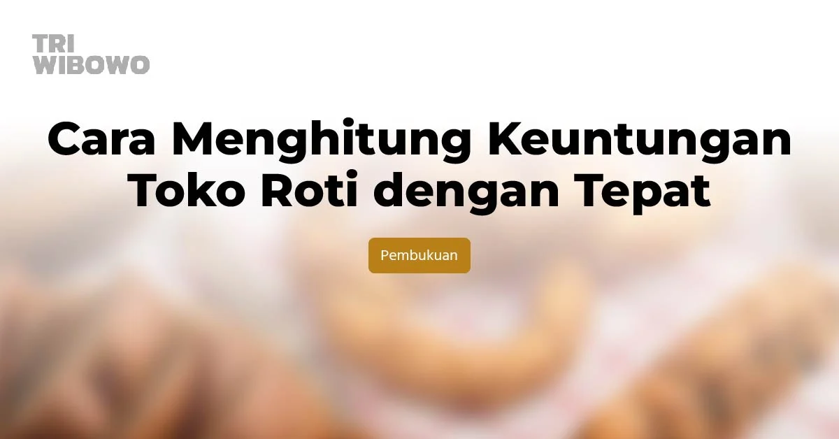Cara Menghitung Keuntungan Toko Roti dengan Tepat