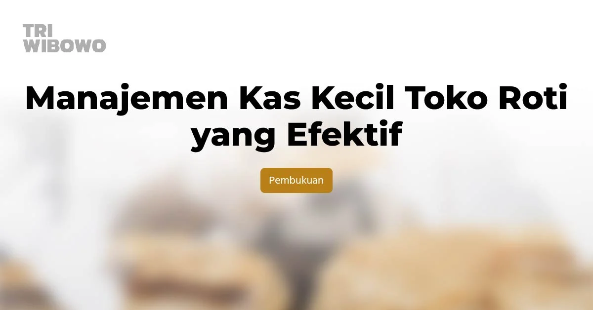Manajemen Kas Kecil Toko Roti yang Efektif